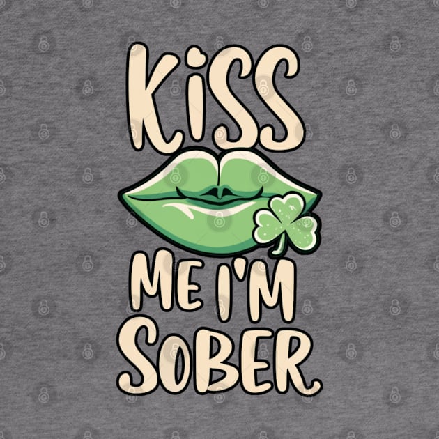 St. Patrick's Kiss Me I'm Sober by SOS@ddicted